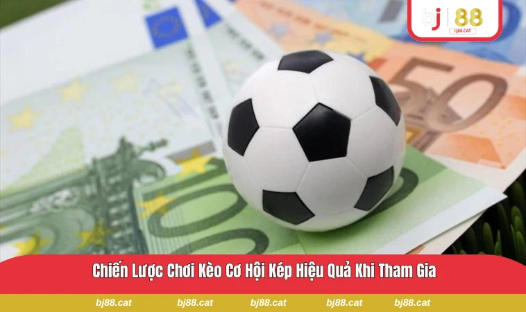 Quản lý vốn khi kết hợp kèo cơ hội kép với các loại kèo khác