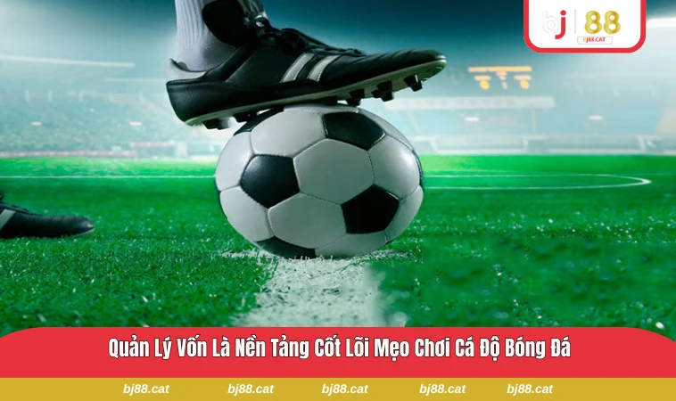 Quản lý vốn an toàn trong cá cược bóng đá